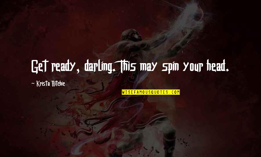 Head Spin Quotes By Krista Ritchie: Get ready, darling. This may spin your head.
