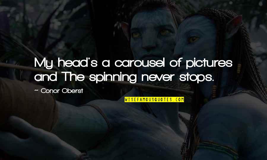 Head Spinning Quotes By Conor Oberst: My head's a carousel of pictures and The