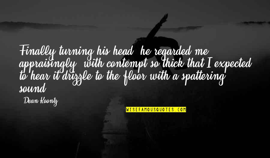 Head Turning Quotes By Dean Koontz: Finally turning his head, he regarded me appraisingly, Head Turning Quotes By Dean Koontz: Finally turning his head, he regarded me appraisingly,