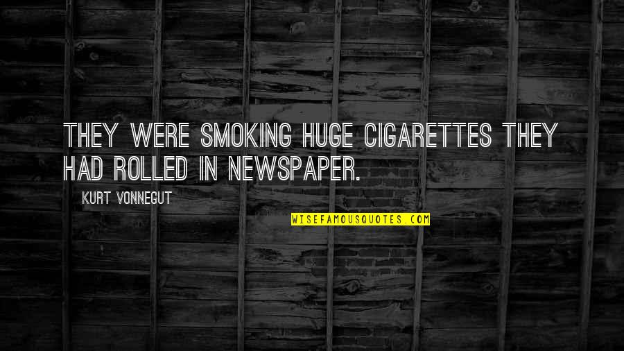 Head Turning Quotes By Kurt Vonnegut: They were smoking huge cigarettes they had rolled Head Turning Quotes By Kurt Vonnegut: They were smoking huge cigarettes they had rolled