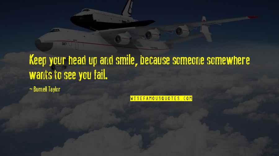 Head Up And Smile Quotes By Burnell Taylor: Keep your head up and smile, because someone