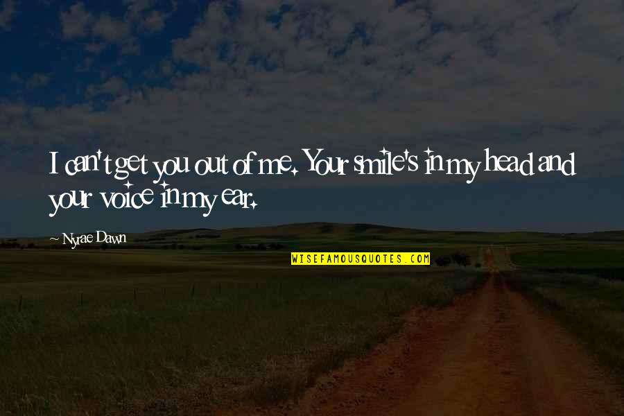 Head Up And Smile Quotes By Nyrae Dawn: I can't get you out of me. Your