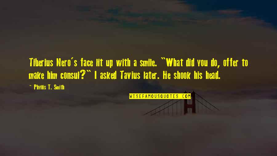 Head Up And Smile Quotes By Phyllis T. Smith: Tiberius Nero's face lit up with a smile.