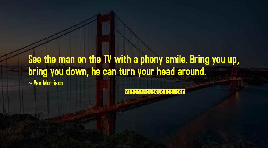 Head Up And Smile Quotes By Van Morrison: See the man on the TV with a