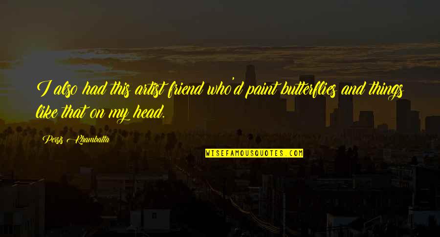 Head Up Best Friend Quotes By Persis Khambatta: I also had this artist friend who'd paint