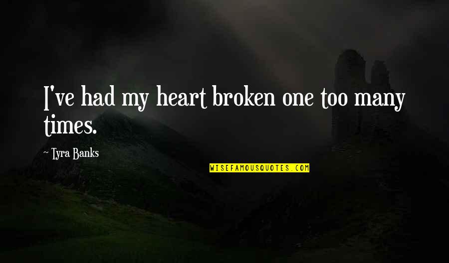 Head Up Best Friend Quotes By Tyra Banks: I've had my heart broken one too many