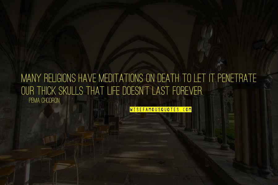 Head Up Fake A Smile Quotes By Pema Chodron: Many religions have meditations on death to let Head Up Fake A Smile Quotes By Pema Chodron: Many religions have meditations on death to let