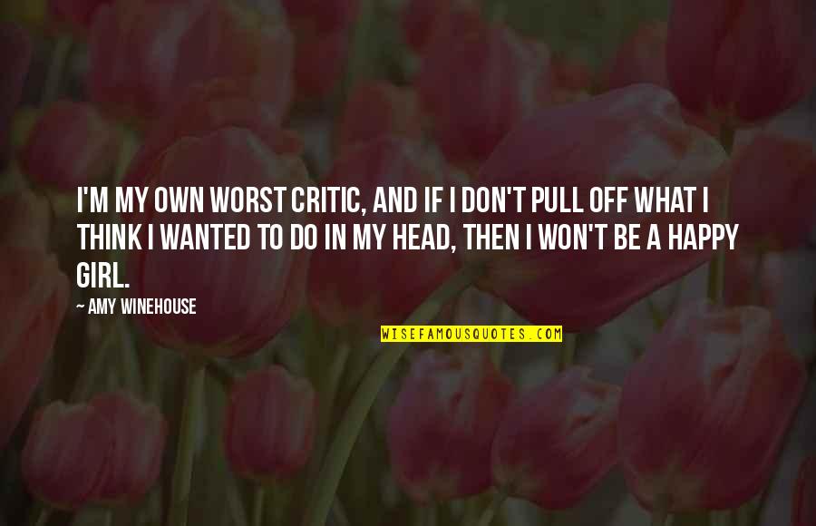 Head Up Girl Quotes By Amy Winehouse: I'm my own worst critic, and if I