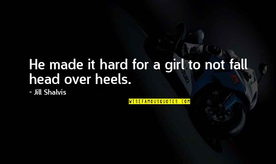 Head Up Girl Quotes By Jill Shalvis: He made it hard for a girl to
