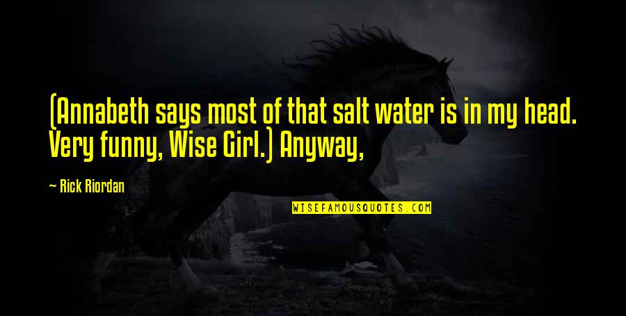 Head Up Girl Quotes By Rick Riordan: (Annabeth says most of that salt water is