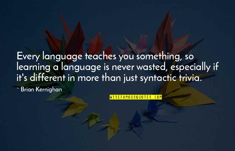 Head Up Move On Quotes By Brian Kernighan: Every language teaches you something, so learning a