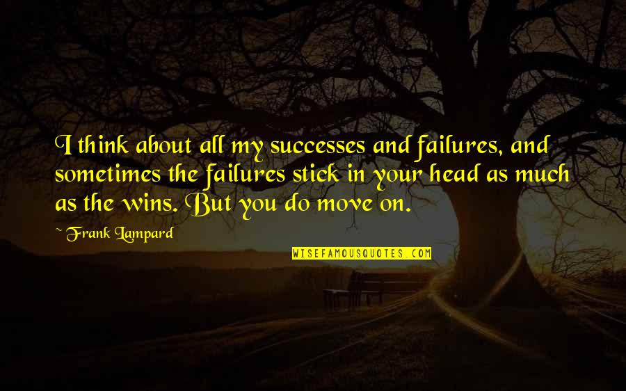 Head Up Move On Quotes By Frank Lampard: I think about all my successes and failures,