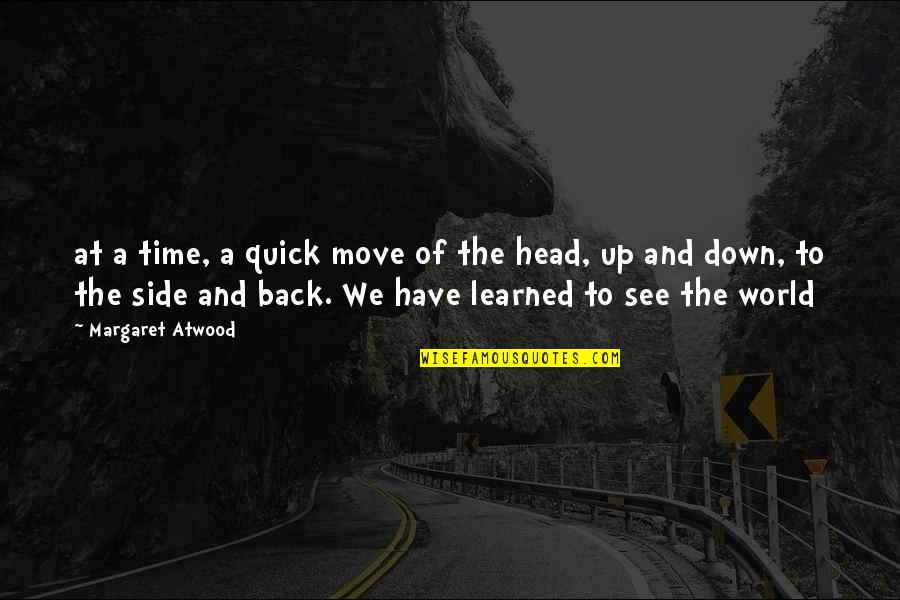 Head Up Move On Quotes By Margaret Atwood: at a time, a quick move of the