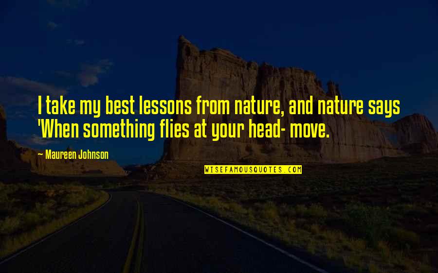 Head Up Move On Quotes By Maureen Johnson: I take my best lessons from nature, and