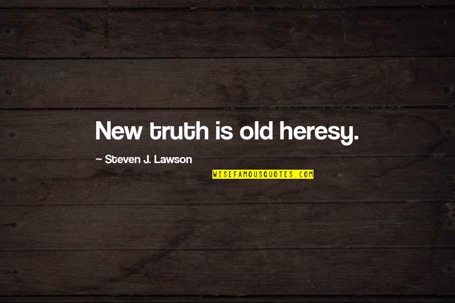 Head Up Move On Quotes By Steven J. Lawson: New truth is old heresy.