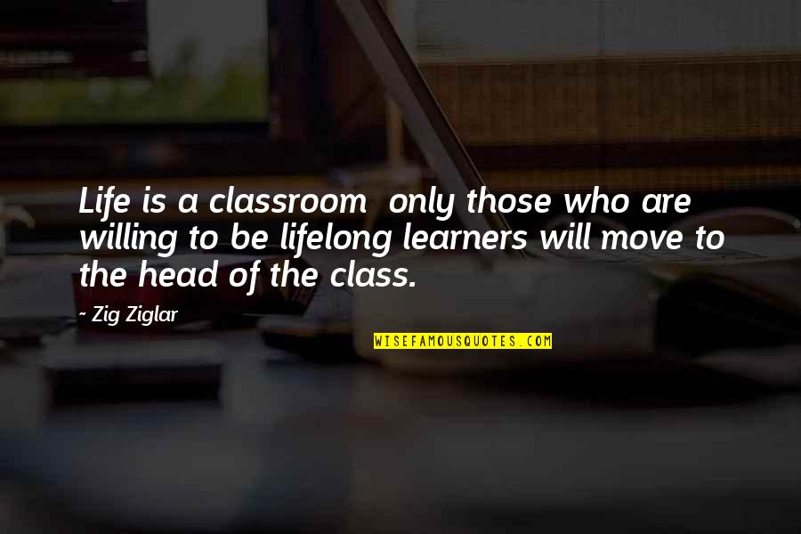 Head Up Move On Quotes By Zig Ziglar: Life is a classroom only those who are
