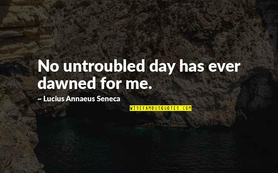 Head Up Queen Quotes By Lucius Annaeus Seneca: No untroubled day has ever dawned for me. Head Up Queen Quotes By Lucius Annaeus Seneca: No untroubled day has ever dawned for me.