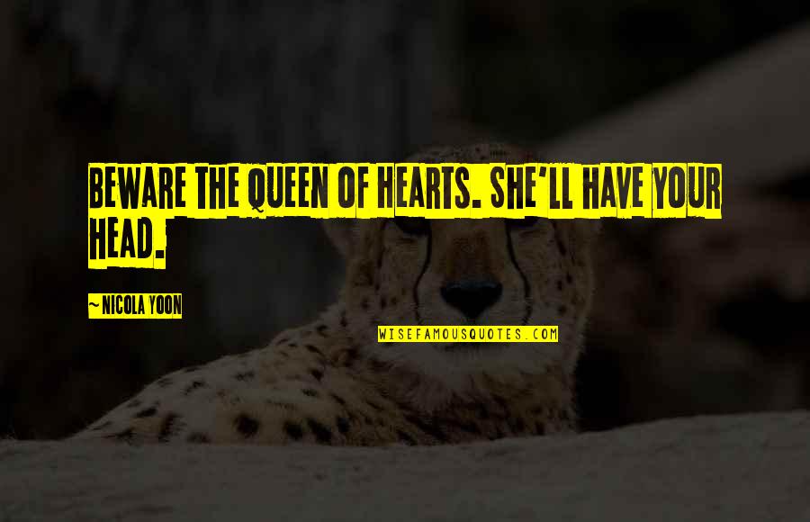 Head Up Queen Quotes By Nicola Yoon: Beware the Queen of Hearts. She'll have your