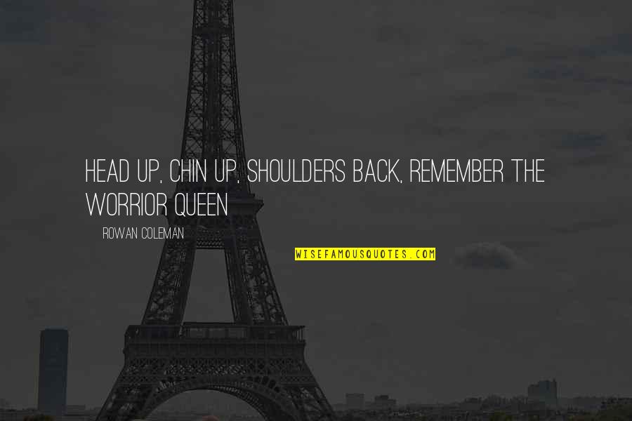 Head Up Queen Quotes By Rowan Coleman: Head up, chin up, shoulders back, remember the Head Up Queen Quotes By Rowan Coleman: Head up, chin up, shoulders back, remember the
