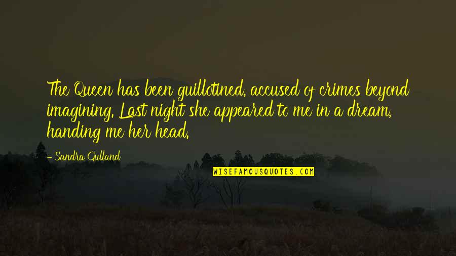 Head Up Queen Quotes By Sandra Gulland: The Queen has been guillotined, accused of crimes Head Up Queen Quotes By Sandra Gulland: The Queen has been guillotined, accused of crimes