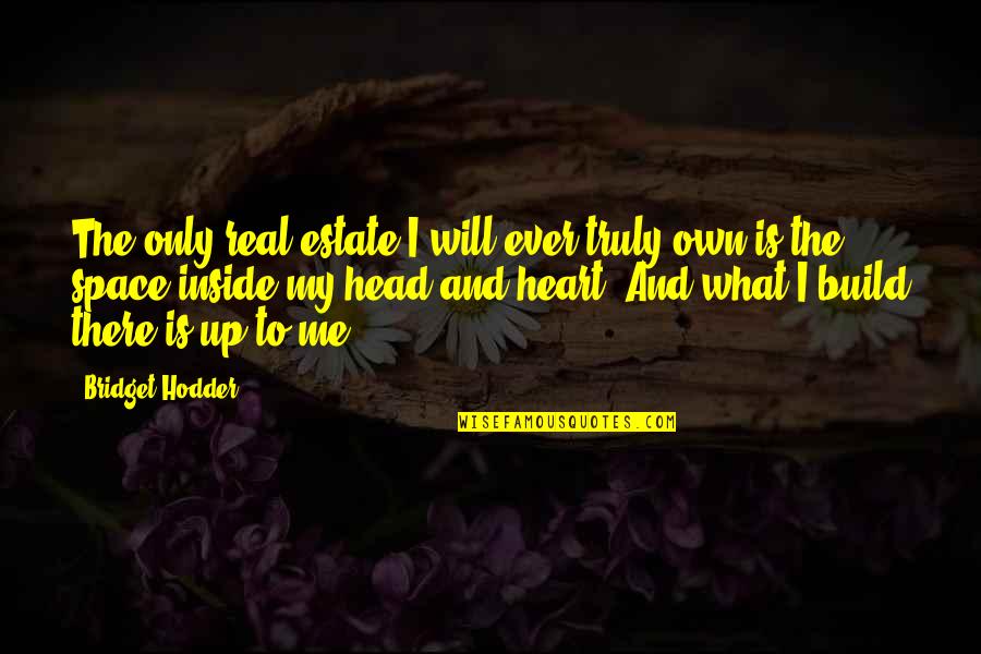 Head Up Quotes By Bridget Hodder: The only real estate I will ever truly