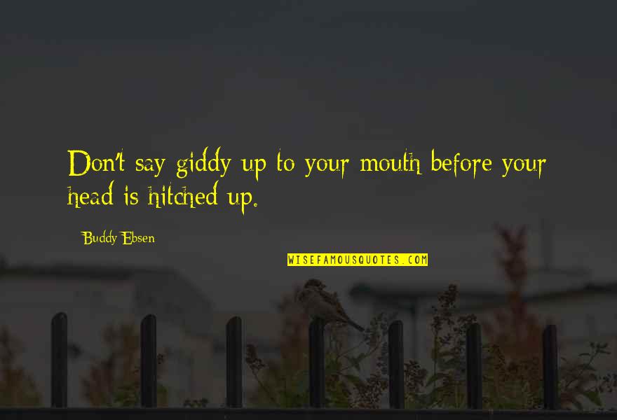 Head Up Quotes By Buddy Ebsen: Don't say giddy-up to your mouth before your