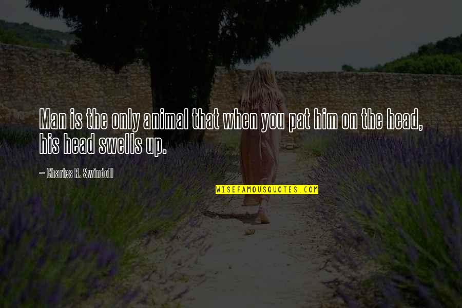 Head Up Quotes By Charles R. Swindoll: Man is the only animal that when you Head Up Quotes By Charles R. Swindoll: Man is the only animal that when you