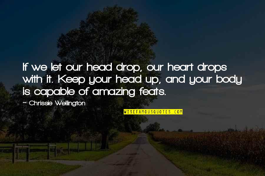 Head Up Quotes By Chrissie Wellington: If we let our head drop, our heart