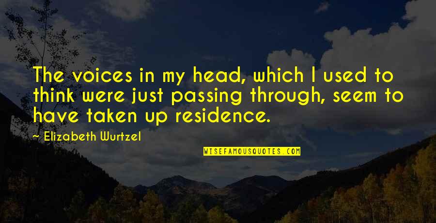 Head Up Quotes By Elizabeth Wurtzel: The voices in my head, which I used