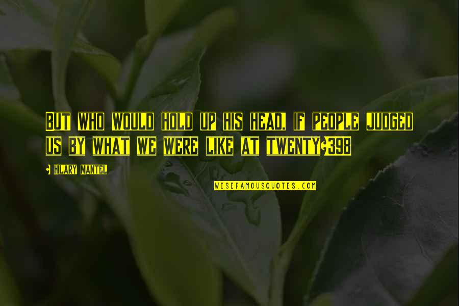 Head Up Quotes By Hilary Mantel: But who would hold up his head, if