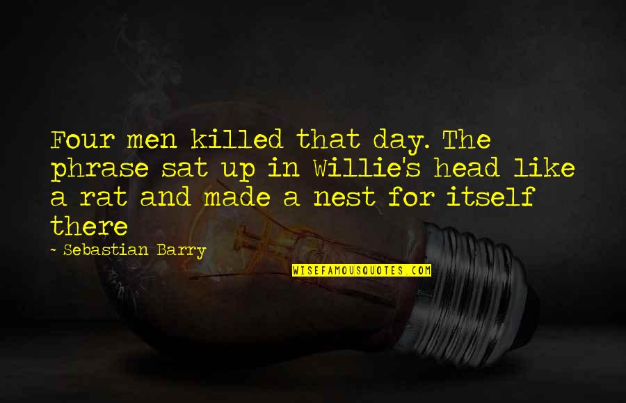 Head Up Quotes By Sebastian Barry: Four men killed that day. The phrase sat