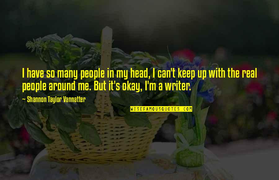 Head Up Quotes By Shannon Taylor Vannatter: I have so many people in my head,