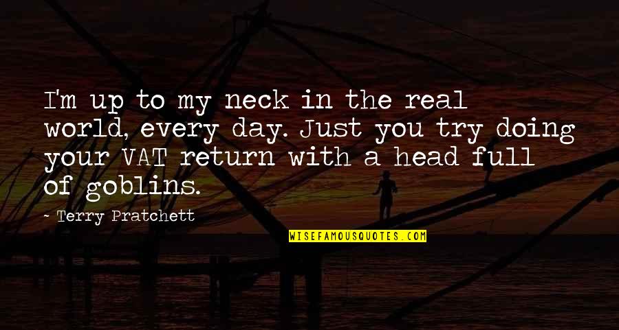 Head Up Quotes By Terry Pratchett: I'm up to my neck in the real