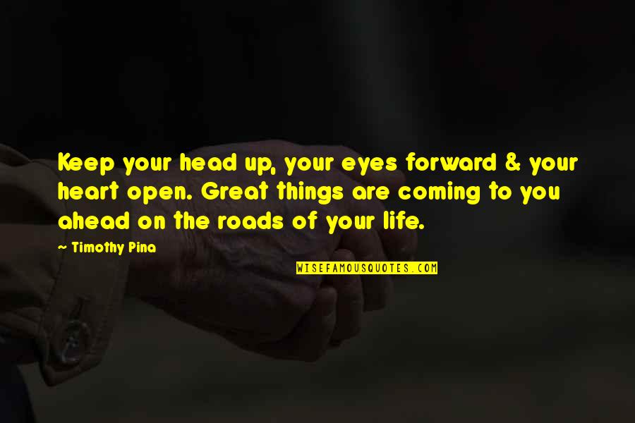 Head Up Quotes By Timothy Pina: Keep your head up, your eyes forward &