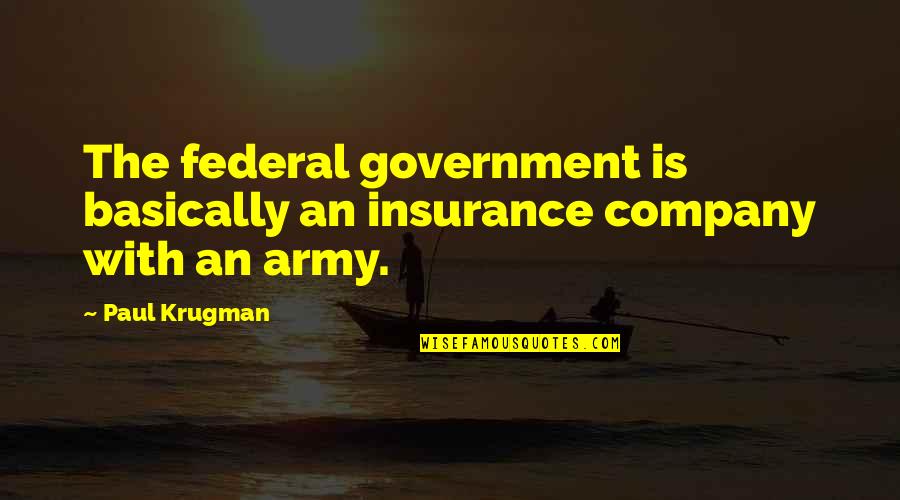 Head Up Your Arse Quotes By Paul Krugman: The federal government is basically an insurance company