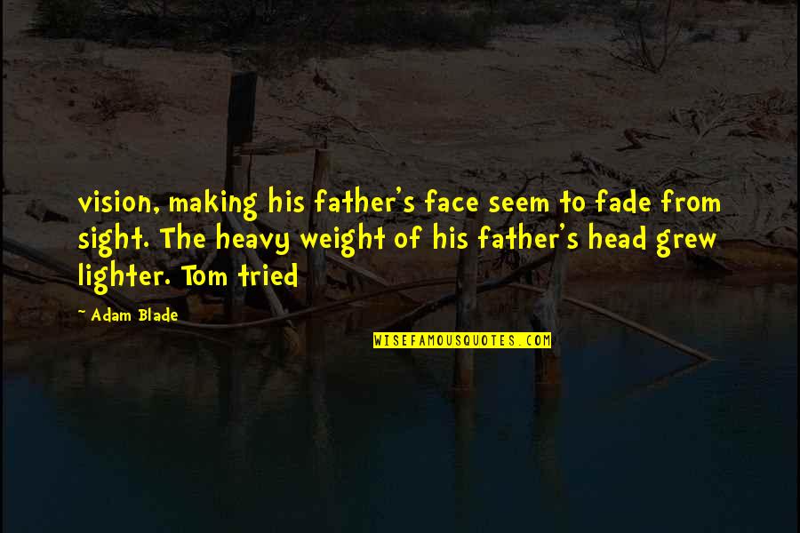 Head Weight Quotes By Adam Blade: vision, making his father's face seem to fade