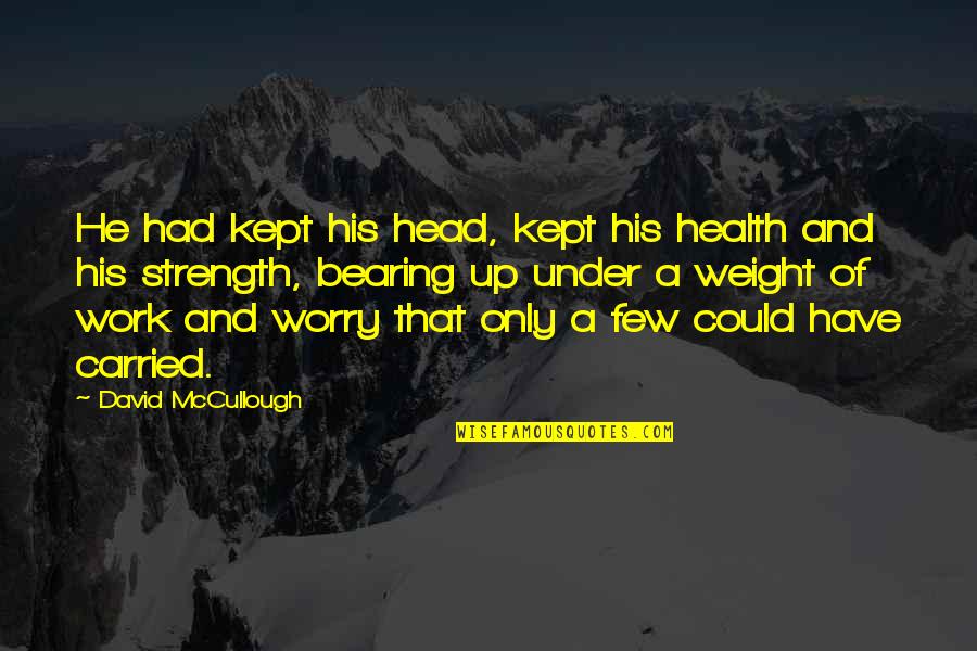Head Weight Quotes By David McCullough: He had kept his head, kept his health