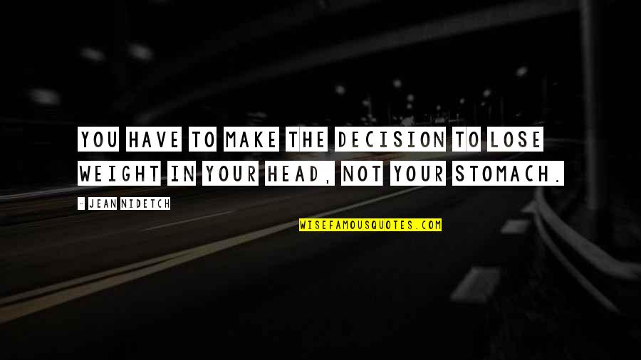 Head Weight Quotes By Jean Nidetch: You have to make the decision to lose