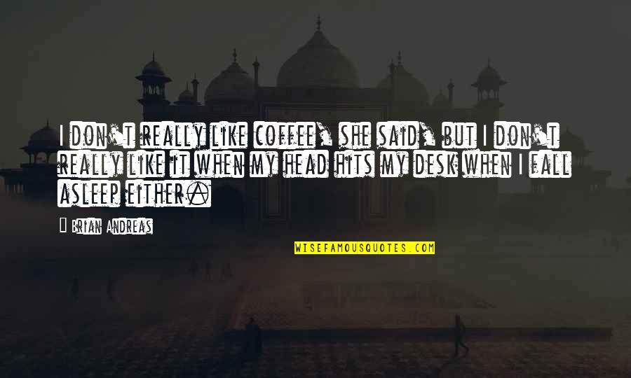 Head Work Quotes By Brian Andreas: I don't really like coffee, she said, but