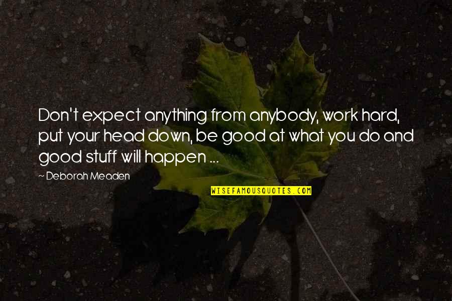 Head Work Quotes By Deborah Meaden: Don't expect anything from anybody, work hard, put