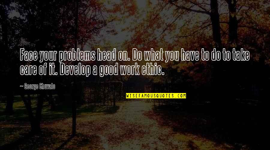 Head Work Quotes By George Chuvalo: Face your problems head on. Do what you Head Work Quotes By George Chuvalo: Face your problems head on. Do what you