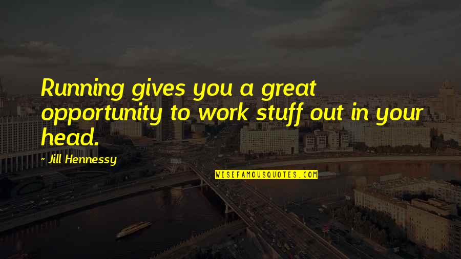 Head Work Quotes By Jill Hennessy: Running gives you a great opportunity to work