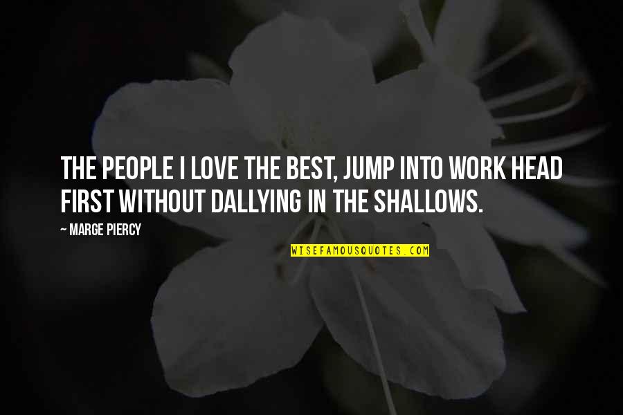 Head Work Quotes By Marge Piercy: The people I love the best, jump into