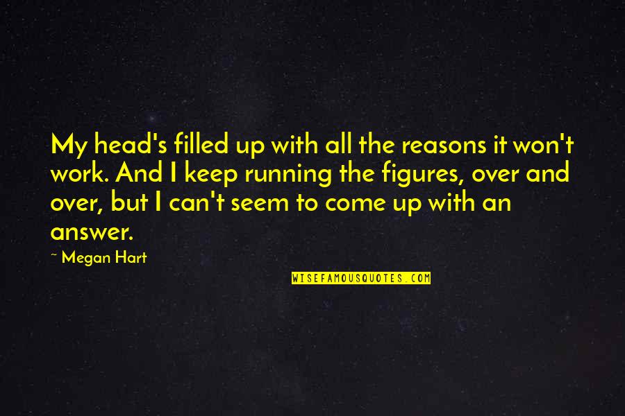 Head Work Quotes By Megan Hart: My head's filled up with all the reasons