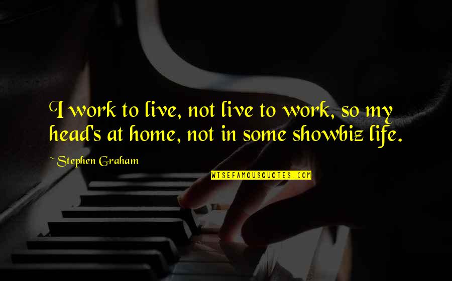 Head Work Quotes By Stephen Graham: I work to live, not live to work,