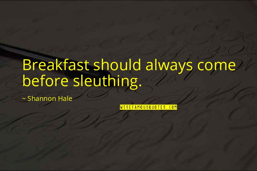 Head Wrecked Quotes By Shannon Hale: Breakfast should always come before sleuthing. Head Wrecked Quotes By Shannon Hale: Breakfast should always come before sleuthing.