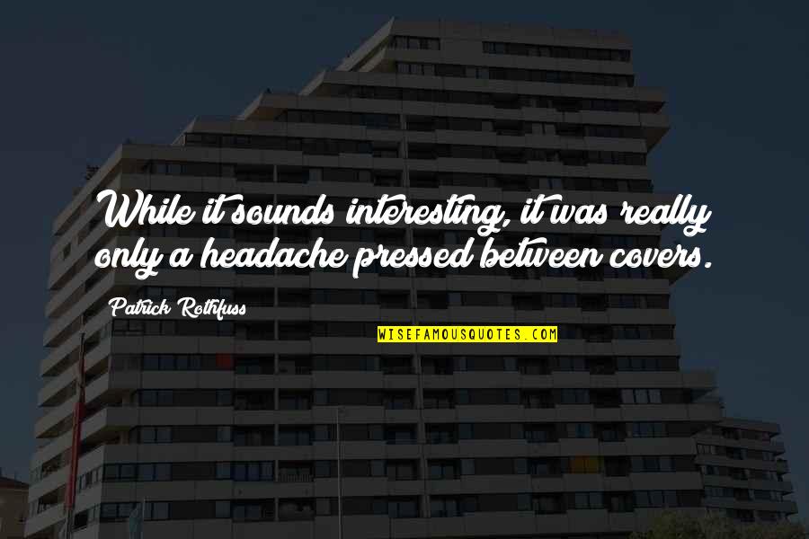 Headache Best Quotes By Patrick Rothfuss: While it sounds interesting, it was really only Headache Best Quotes By Patrick Rothfuss: While it sounds interesting, it was really only