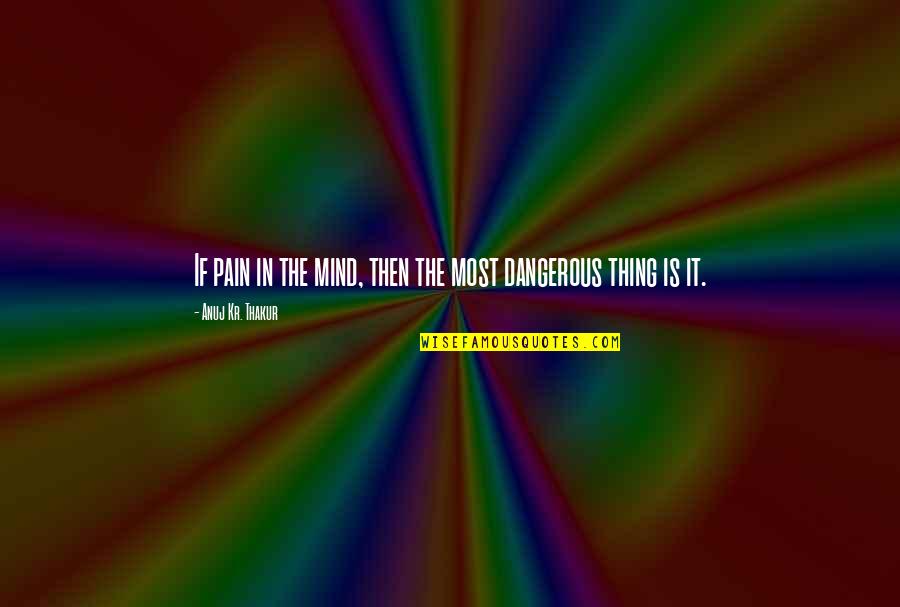 Headache Pain Quotes By Anuj Kr. Thakur: If pain in the mind, then the most