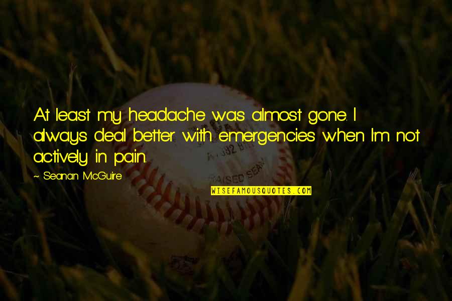 Headache Pain Quotes By Seanan McGuire: At least my headache was almost gone. I