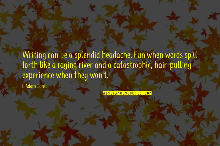 Headache Quotes By Adam Santo: Writing can be a splendid headache. Fun when